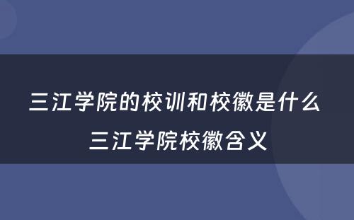 三江学院的校训和校徽是什么 三江学院校徽含义