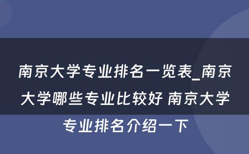 南京大学专业排名一览表_南京大学哪些专业比较好 南京大学专业排名介绍一下