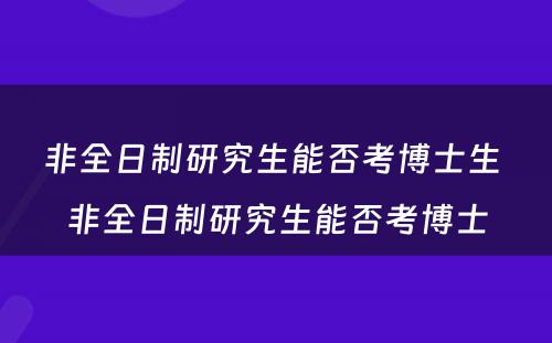 非全日制研究生能否考博士生 非全日制研究生能否考博士