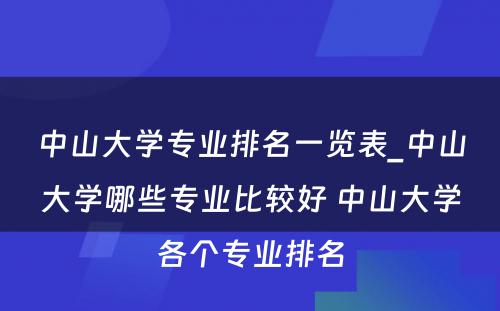 中山大学专业排名一览表_中山大学哪些专业比较好 中山大学各个专业排名