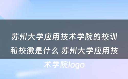 苏州大学应用技术学院的校训和校徽是什么 苏州大学应用技术学院logo