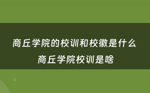 商丘学院的校训和校徽是什么 商丘学院校训是啥