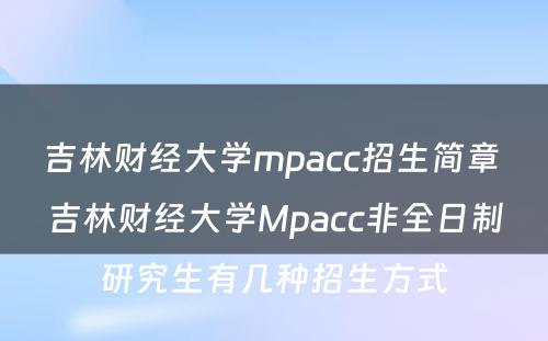 吉林财经大学mpacc招生简章 吉林财经大学Mpacc非全日制研究生有几种招生方式