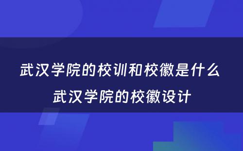 武汉学院的校训和校徽是什么 武汉学院的校徽设计