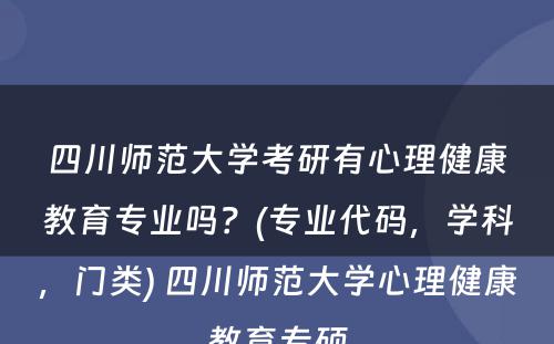 四川师范大学考研有心理健康教育专业吗？(专业代码，学科，门类) 四川师范大学心理健康教育专硕