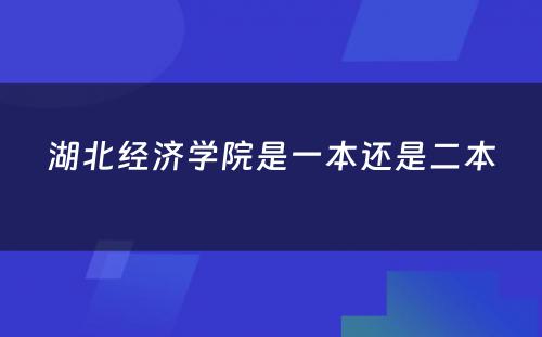 湖北经济学院是一本还是二本