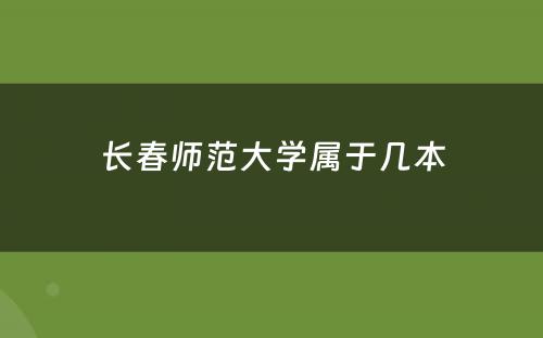 长春师范大学属于几本