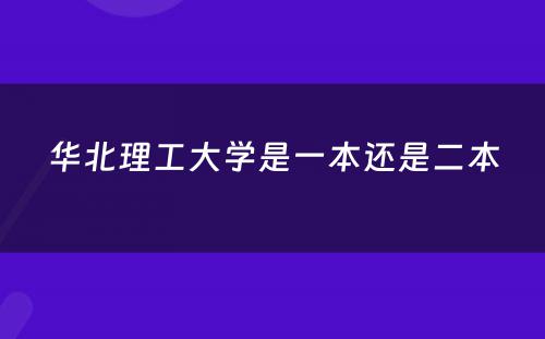 华北理工大学是一本还是二本