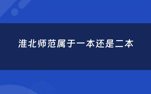 淮北师范属于一本还是二本