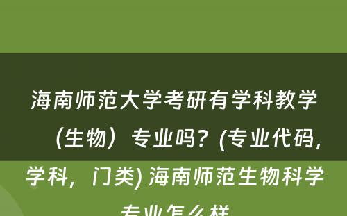 海南师范大学考研有学科教学（生物）专业吗？(专业代码，学科，门类) 海南师范生物科学专业怎么样