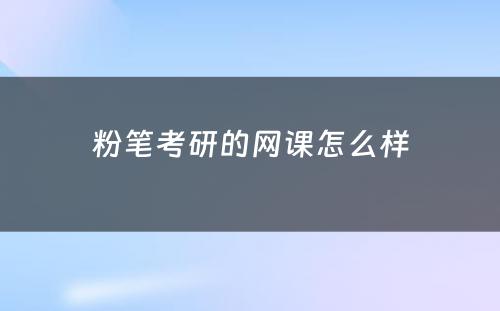 粉笔考研的网课怎么样