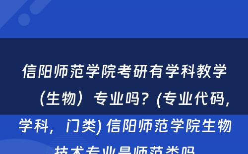 信阳师范学院考研有学科教学（生物）专业吗？(专业代码，学科，门类) 信阳师范学院生物技术专业是师范类吗