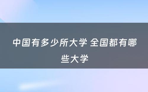 中国有多少所大学 全国都有哪些大学