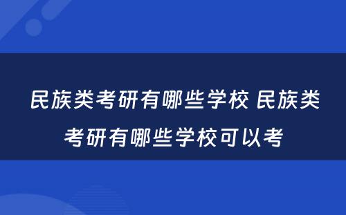 民族类考研有哪些学校 民族类考研有哪些学校可以考