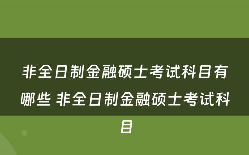 非全日制金融硕士考试科目有哪些 非全日制金融硕士考试科目