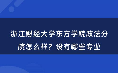 浙江财经大学东方学院政法分院怎么样？设有哪些专业