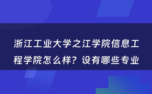浙江工业大学之江学院信息工程学院怎么样？设有哪些专业