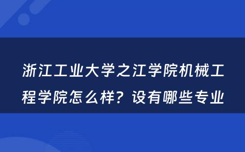 浙江工业大学之江学院机械工程学院怎么样？设有哪些专业