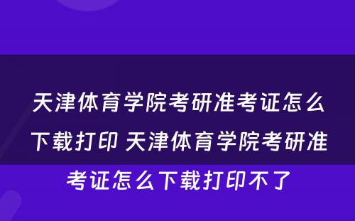 天津体育学院考研准考证怎么下载打印 天津体育学院考研准考证怎么下载打印不了