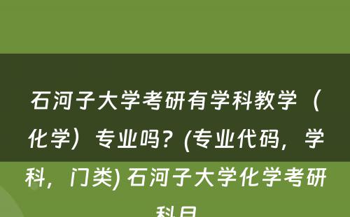 石河子大学考研有学科教学（化学）专业吗？(专业代码，学科，门类) 石河子大学化学考研科目