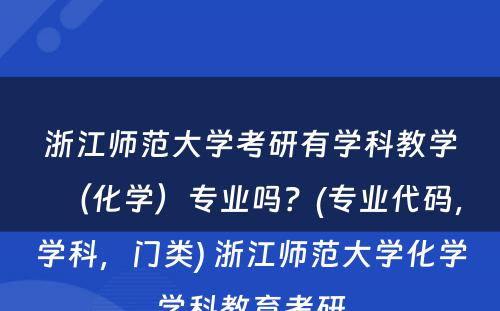 浙江师范大学考研有学科教学（化学）专业吗？(专业代码，学科，门类) 浙江师范大学化学学科教育考研