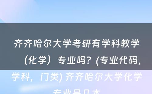 齐齐哈尔大学考研有学科教学（化学）专业吗？(专业代码，学科，门类) 齐齐哈尔大学化学专业是几本