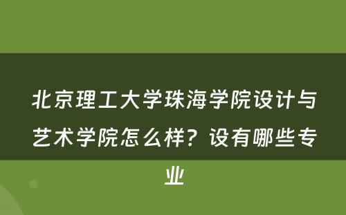 北京理工大学珠海学院设计与艺术学院怎么样？设有哪些专业