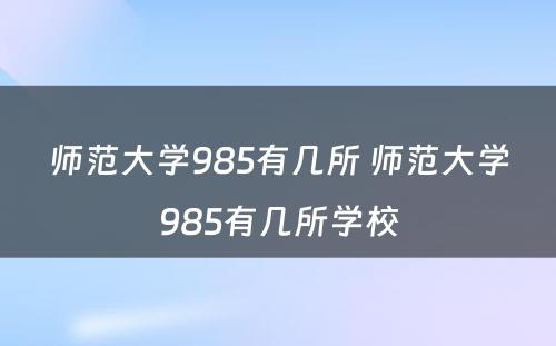 师范大学985有几所 师范大学985有几所学校