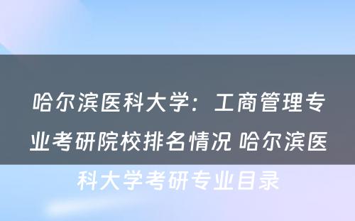 哈尔滨医科大学：工商管理专业考研院校排名情况 哈尔滨医科大学考研专业目录
