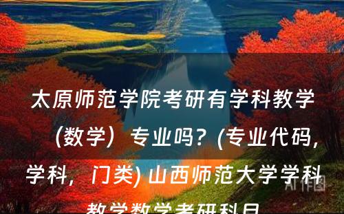 太原师范学院考研有学科教学（数学）专业吗？(专业代码，学科，门类) 山西师范大学学科教学数学考研科目