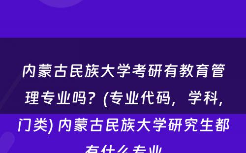 内蒙古民族大学考研有教育管理专业吗？(专业代码，学科，门类) 内蒙古民族大学研究生都有什么专业