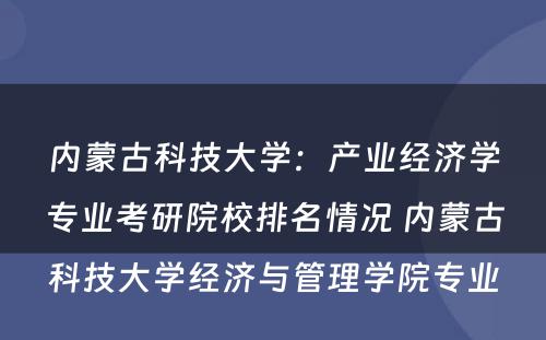 内蒙古科技大学：产业经济学专业考研院校排名情况 内蒙古科技大学经济与管理学院专业