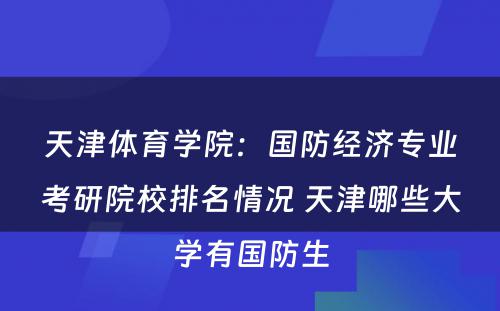 天津体育学院：国防经济专业考研院校排名情况 天津哪些大学有国防生