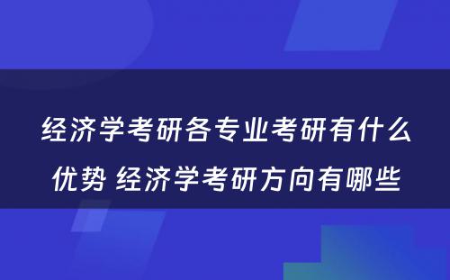 经济学考研各专业考研有什么优势 经济学考研方向有哪些