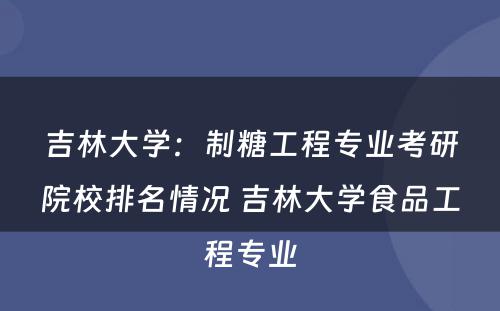 吉林大学：制糖工程专业考研院校排名情况 吉林大学食品工程专业