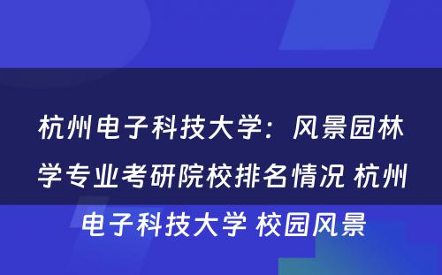 杭州电子科技大学：风景园林学专业考研院校排名情况 杭州电子科技大学 校园风景