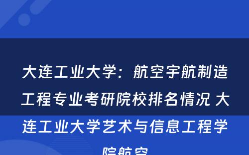 大连工业大学：航空宇航制造工程专业考研院校排名情况 大连工业大学艺术与信息工程学院航空