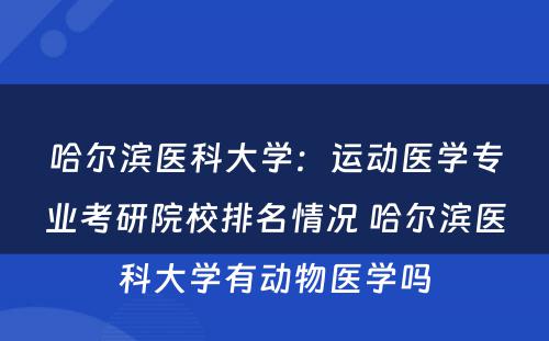 哈尔滨医科大学：运动医学专业考研院校排名情况 哈尔滨医科大学有动物医学吗