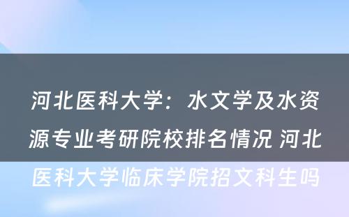 河北医科大学：水文学及水资源专业考研院校排名情况 河北医科大学临床学院招文科生吗