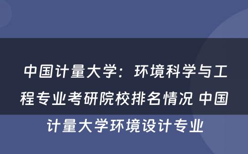 中国计量大学：环境科学与工程专业考研院校排名情况 中国计量大学环境设计专业
