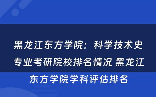 黑龙江东方学院：科学技术史专业考研院校排名情况 黑龙江东方学院学科评估排名