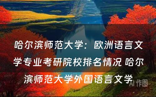 哈尔滨师范大学：欧洲语言文学专业考研院校排名情况 哈尔滨师范大学外国语言文学