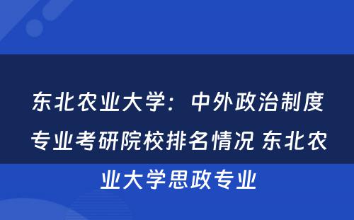 东北农业大学：中外政治制度专业考研院校排名情况 东北农业大学思政专业