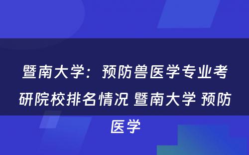 暨南大学：预防兽医学专业考研院校排名情况 暨南大学 预防医学