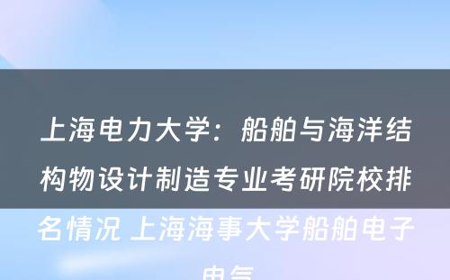上海电力大学：船舶与海洋结构物设计制造专业考研院校排名情况 上海海事大学船舶电子电气