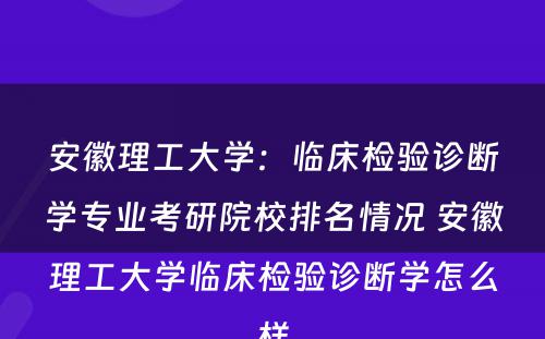 安徽理工大学：临床检验诊断学专业考研院校排名情况 安徽理工大学临床检验诊断学怎么样