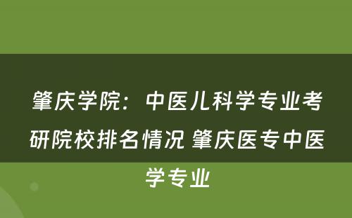 肇庆学院：中医儿科学专业考研院校排名情况 肇庆医专中医学专业