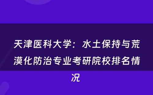 天津医科大学：水土保持与荒漠化防治专业考研院校排名情况 