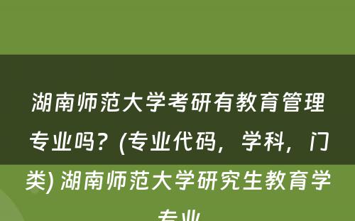 湖南师范大学考研有教育管理专业吗？(专业代码，学科，门类) 湖南师范大学研究生教育学专业