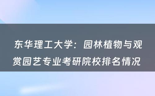 东华理工大学：园林植物与观赏园艺专业考研院校排名情况 